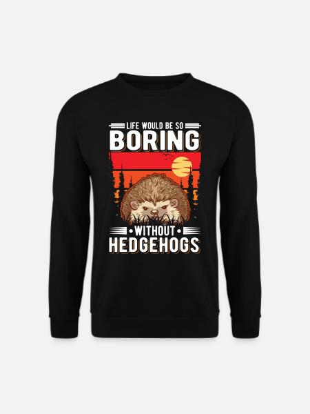 Life would be so boring without Hedgehogs Igel - Unisex Pullover - Schwarz