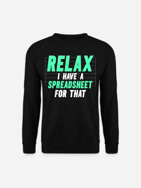Relax I have a spreadsheet for this - Unisex Sweatshirt - black