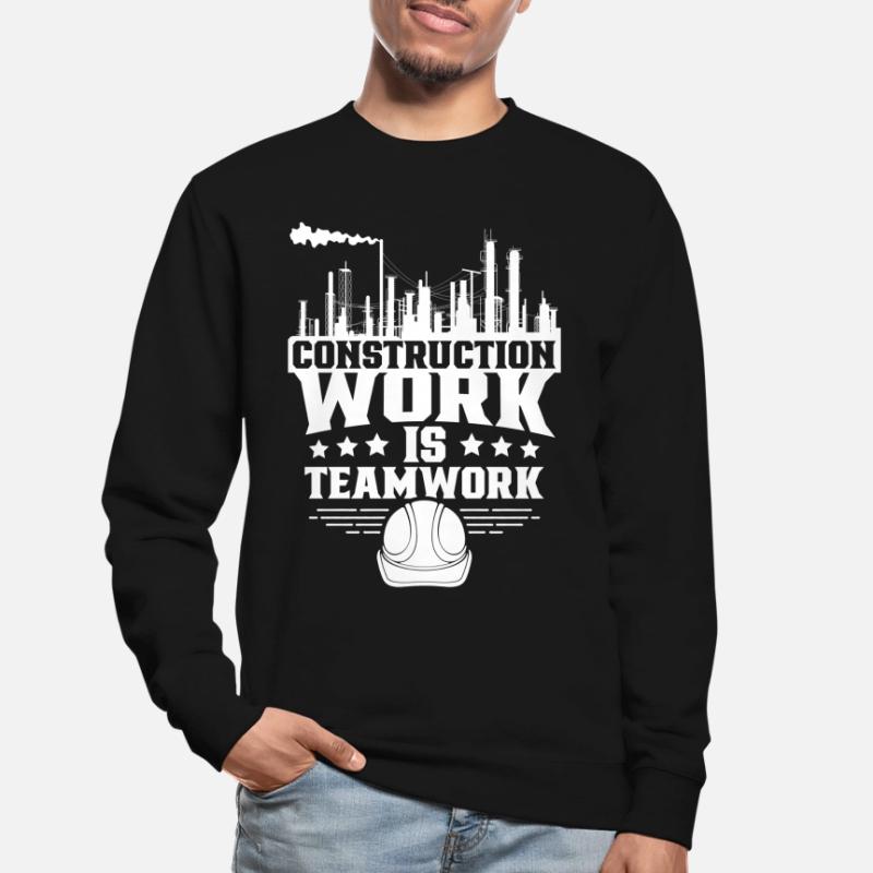 Construction work is teamwork Teamwork Construction site Construction Unisex Sweatshirt