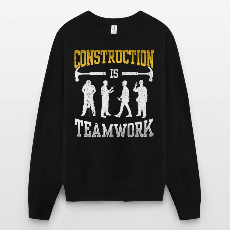 Construction work is teamwork Teamwork Construction Construction site Unisex Sweatshirt