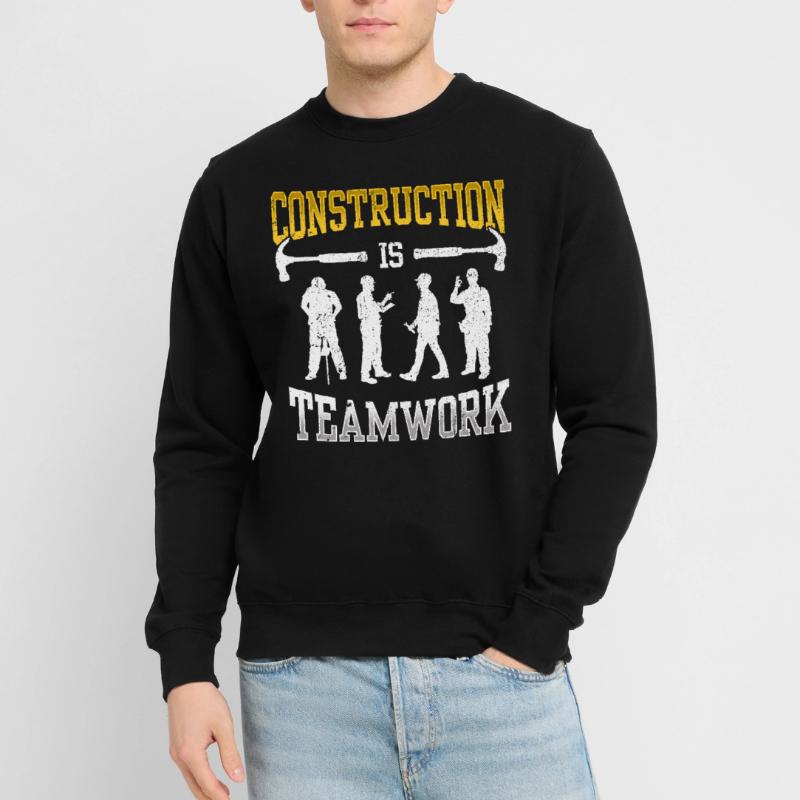 Construction work is teamwork Teamwork Construction Construction site Unisex Sweatshirt