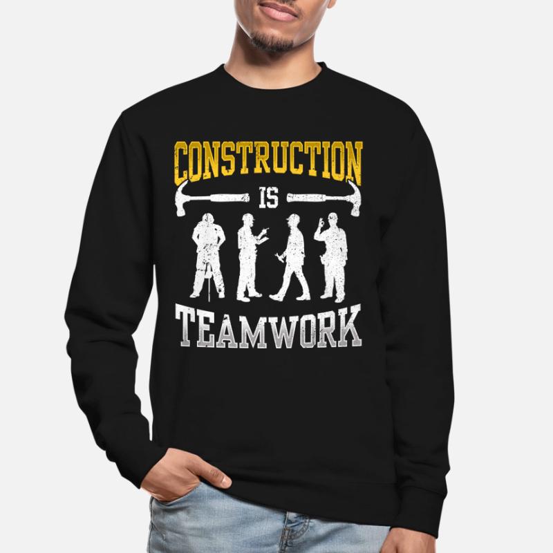 Construction work is teamwork Teamwork Construction Construction site Unisex Sweatshirt