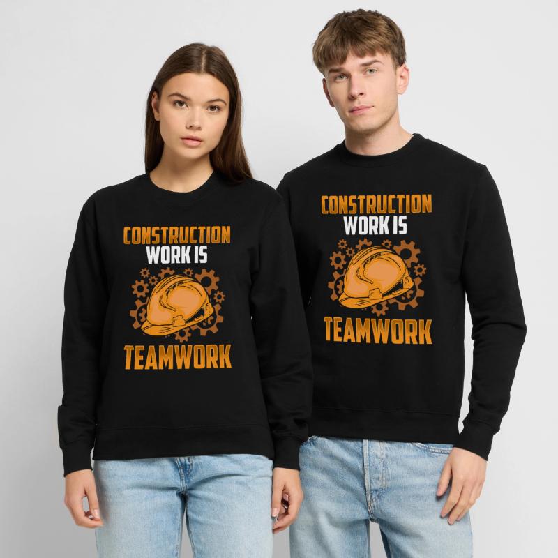 Construction work is teamwork Construction Teamwork Construction site Unisex Sweatshirt