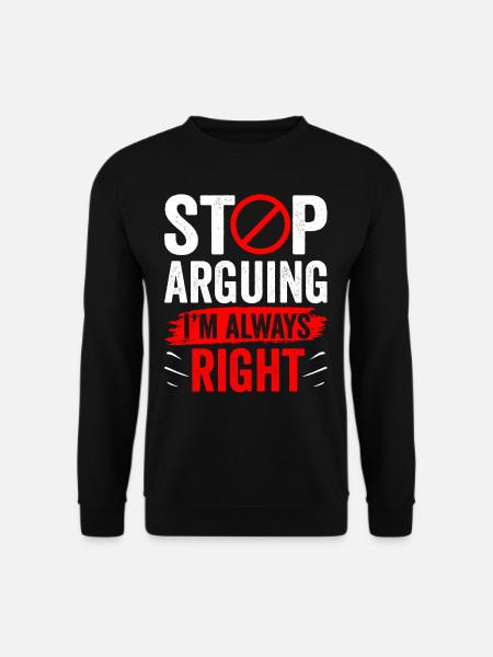 Stop arguing I'm always right - Unisex Sweatshirt - black