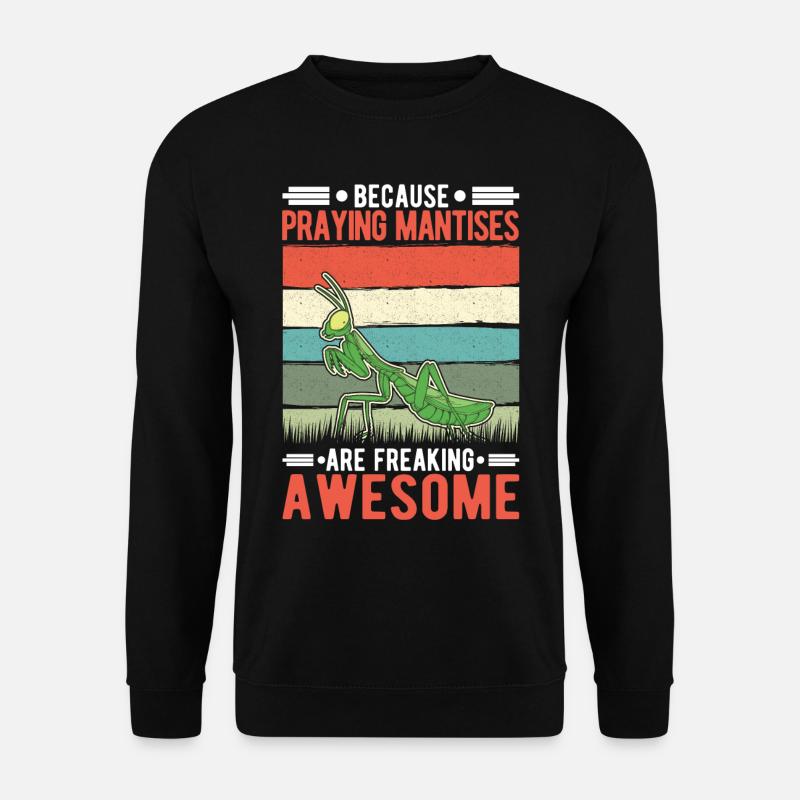 Because Praying Mantises are freaking awesome - Unisex Pullover - Schwarz