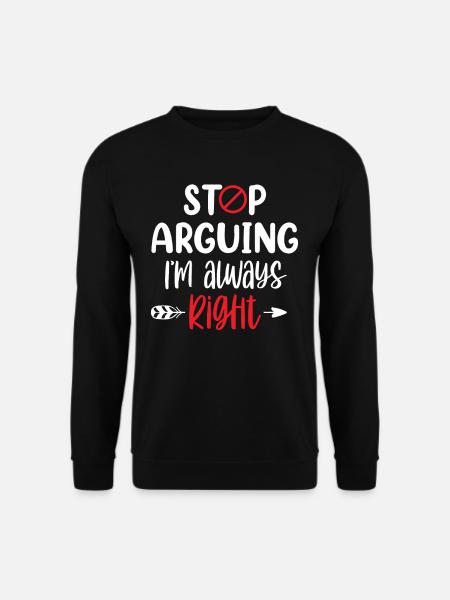Hör Auf Zu Argumentieren Ich Habe Immer Recht - Unisex Pullover - Schwarz