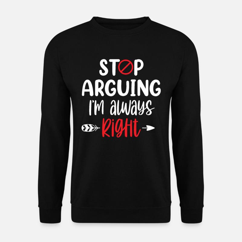 Hör Auf Zu Argumentieren Ich Habe Immer Recht - Unisex Pullover - Schwarz