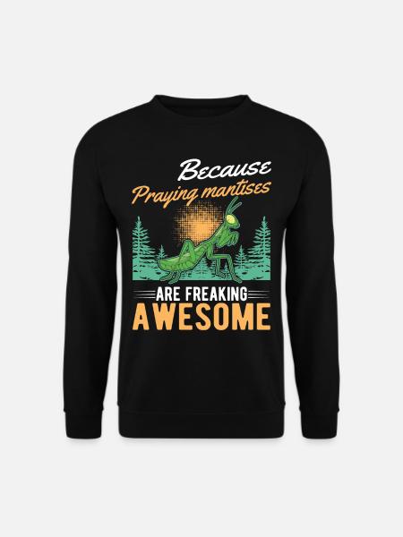 Because Praying Mantises are freaking awesome - Unisex Pullover - Schwarz