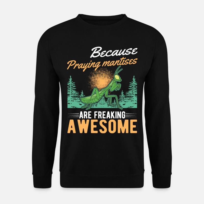Because Praying Mantises are freaking awesome - Unisex Pullover - Schwarz