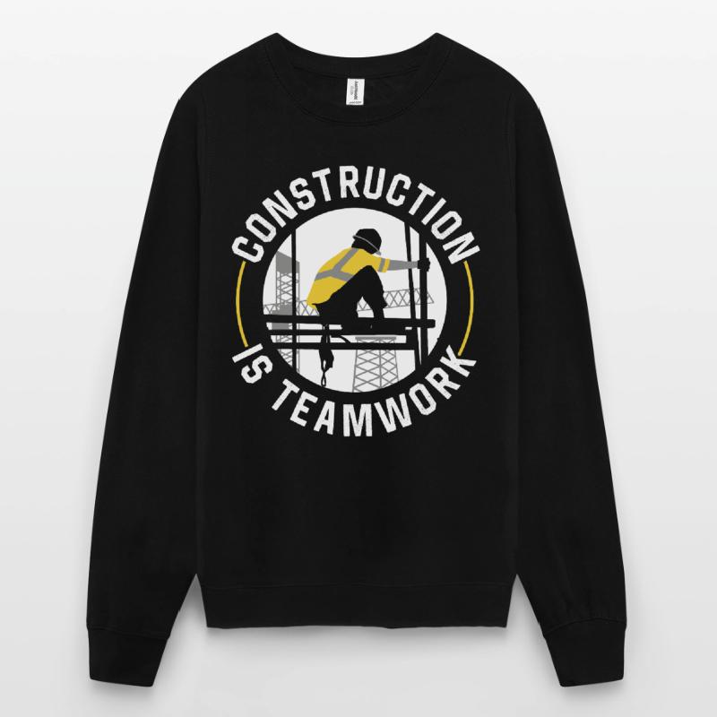 Construction work is teamwork Construction Teamwork Construction site Unisex Sweatshirt