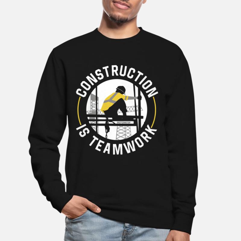 Construction work is teamwork Construction Teamwork Construction site Unisex Sweatshirt