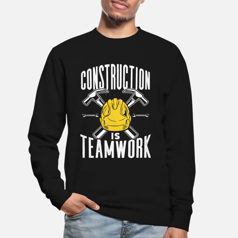 Construction work is teamwork Construction site Teamwork Construction Unisex Sweatshirt