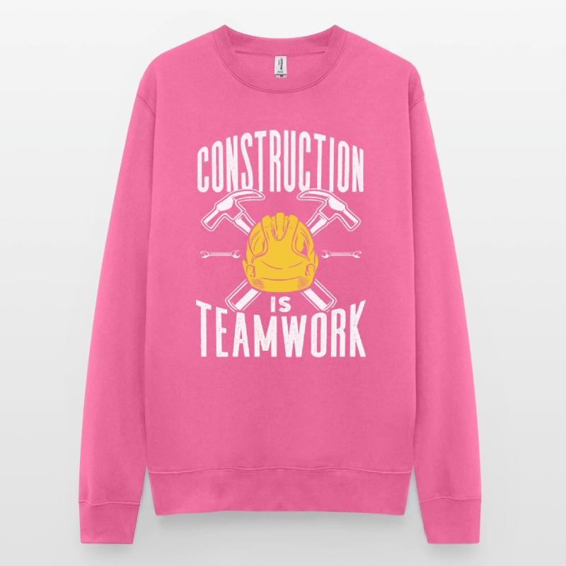 Construction work is teamwork Construction site Teamwork Construction Unisex Sweatshirt