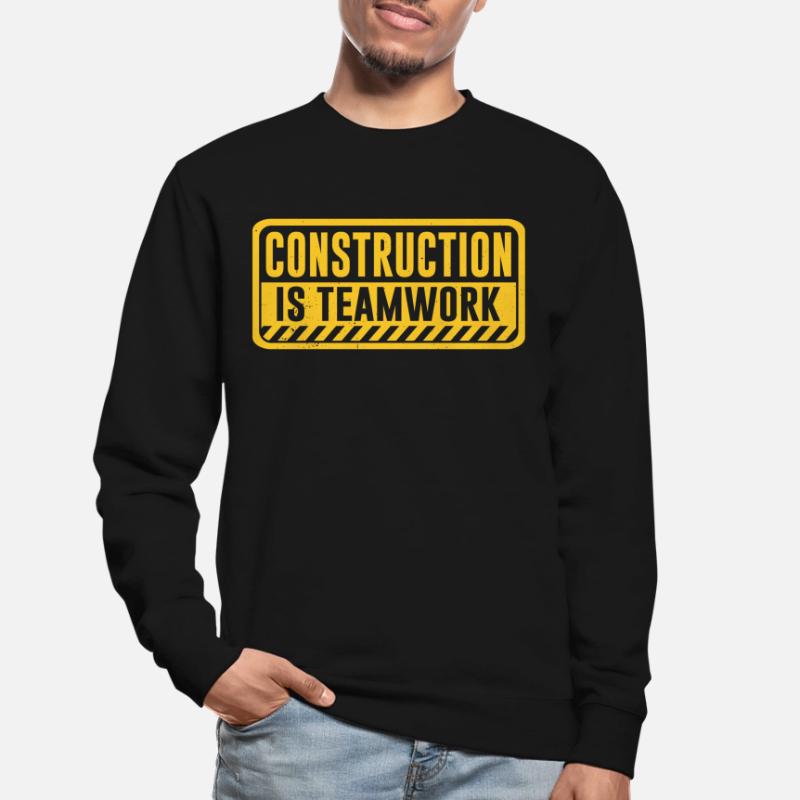 Construction work is teamwork Teamwork Construction site Unisex Sweatshirt