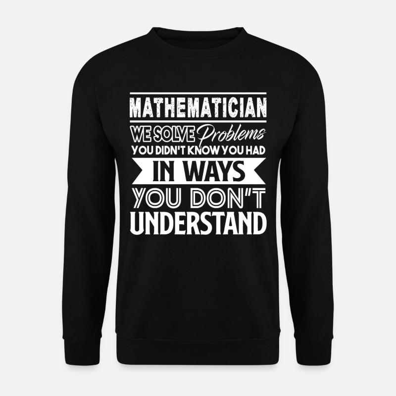 Mathematician Mathematician Solves Problems - Unisex Sweatshirt - black