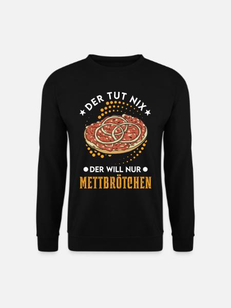 Der tut nix Der will nur Mettbrötchen Mett - Unisex Pullover - Schwarz