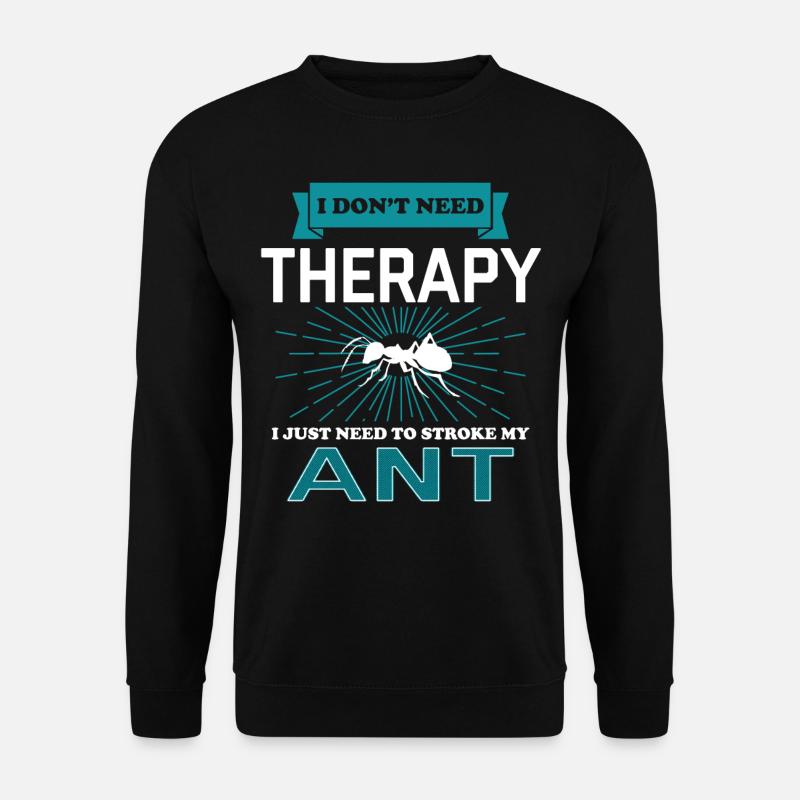 I Dont Need Therapy - ANTS - Unisex Sweatshirt - black