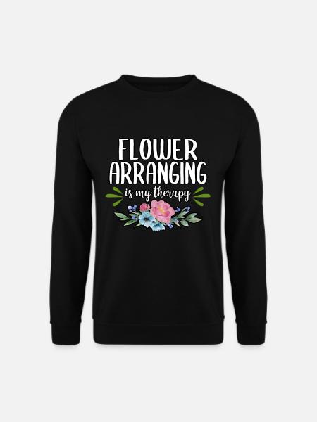 Florist Flower Arranging Is My Therapy Flower Shop - Unisex Pullover - Schwarz