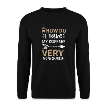 How Do I Take My Coffee? Serious... - Unisex Sweatshirt - black - Front - Alina (178cm) & Michal (187cm)