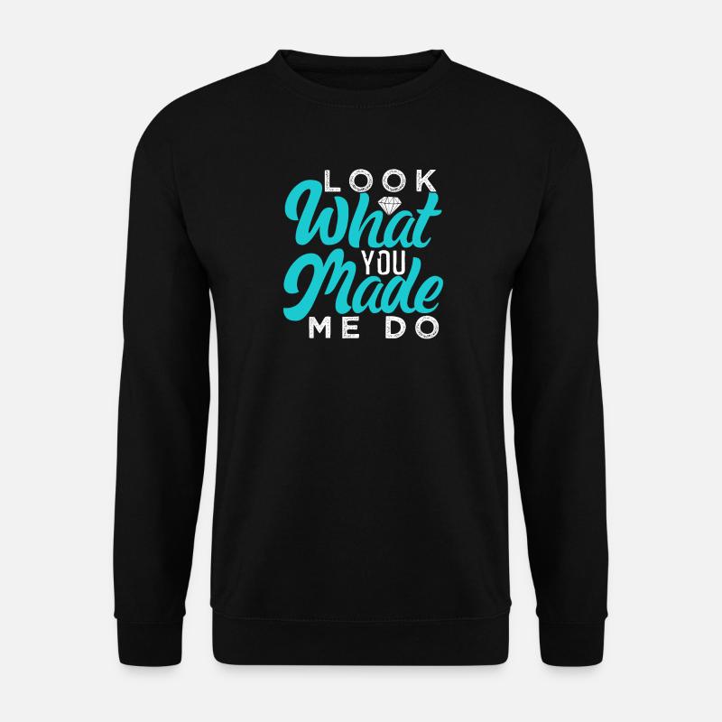 Schau Was Ich Wegen Dir Mache - Unisex Pullover - Schwarz