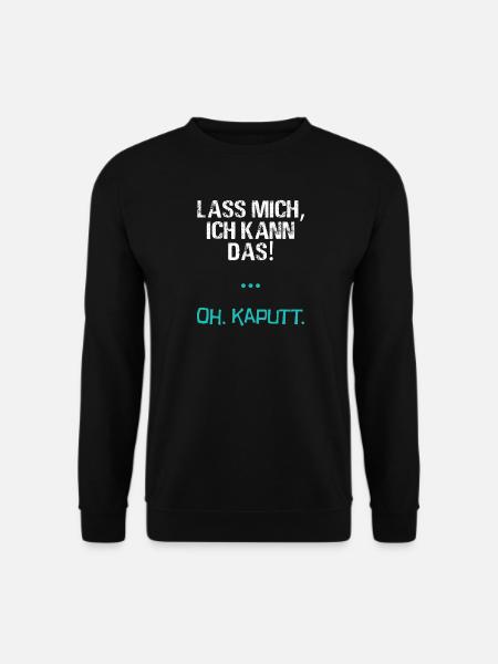 Lass Mich Ich Kann Das Oh Kaputt T-Shirt I Spruch - Unisex Pullover - Schwarz