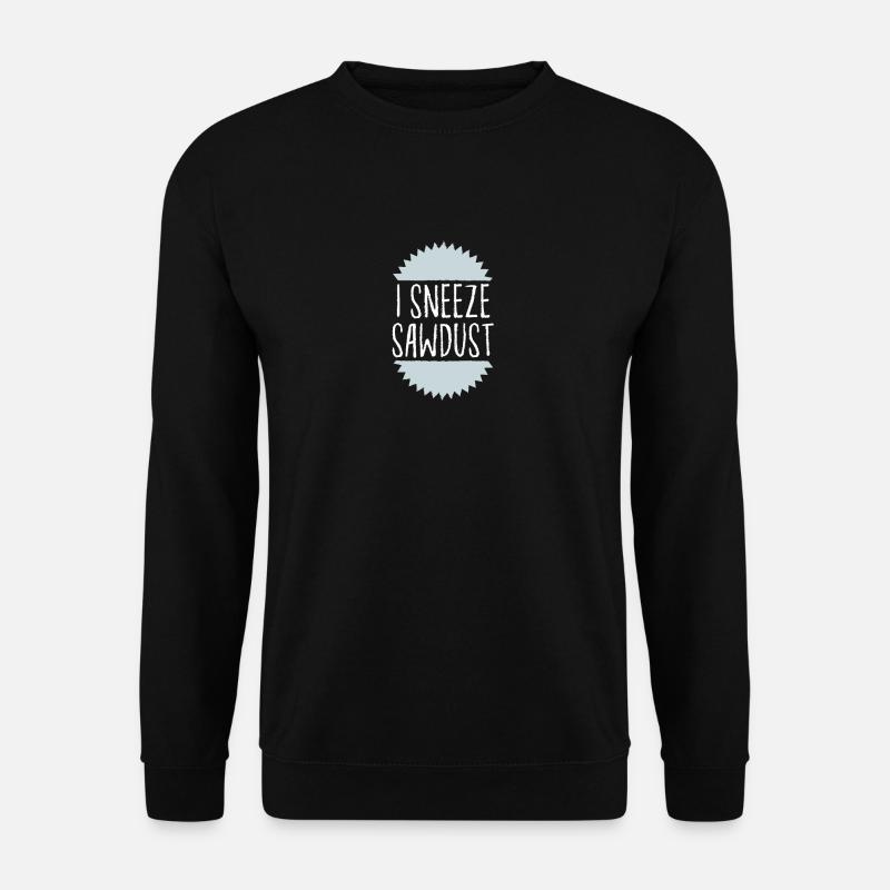 I sneeze sawdust - Unisex Sweatshirt - black
