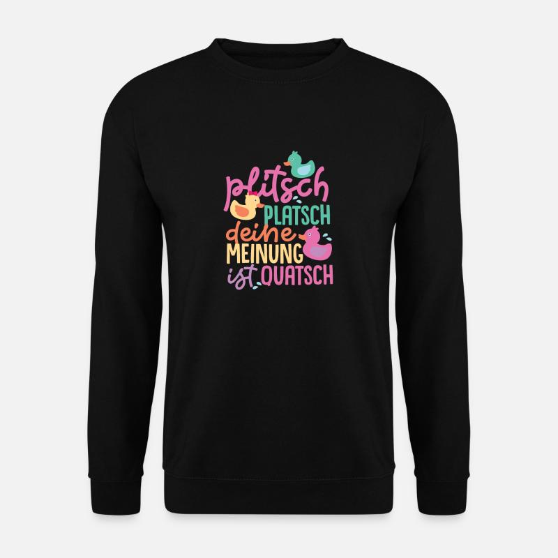 Plitsch Platsch deine Meinung ist Quatsch - Unisex Pullover - Schwarz