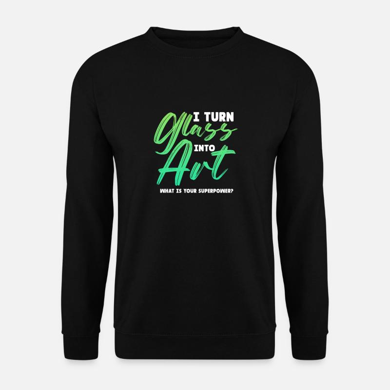 I Turn Glass Into Art Stained Glass Artist - Unisex Pullover - Schwarz