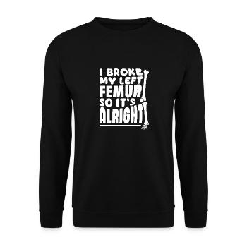 I Broke My Left Femur So It's Alright - Unisex Sweatshirt - black - Front - Alina (178cm) & Michal (187cm)