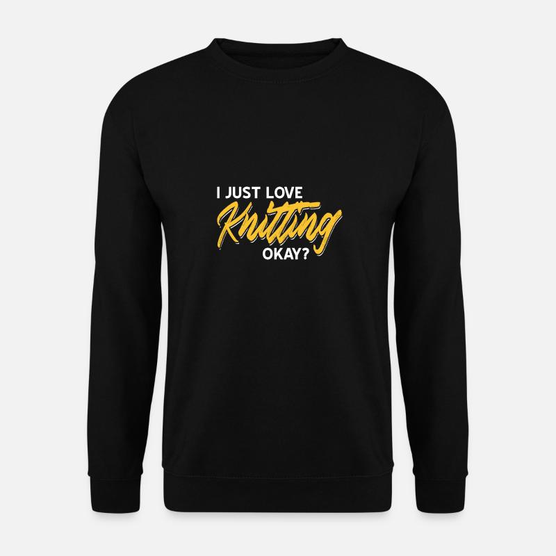 I Just Love Knitting Okay? Awesome Funny Present - Unisex Pullover - Schwarz