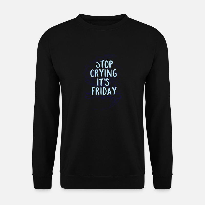 Stop Crying it´s Friday- Wochenende Freitag - Unisex Pullover - Schwarz