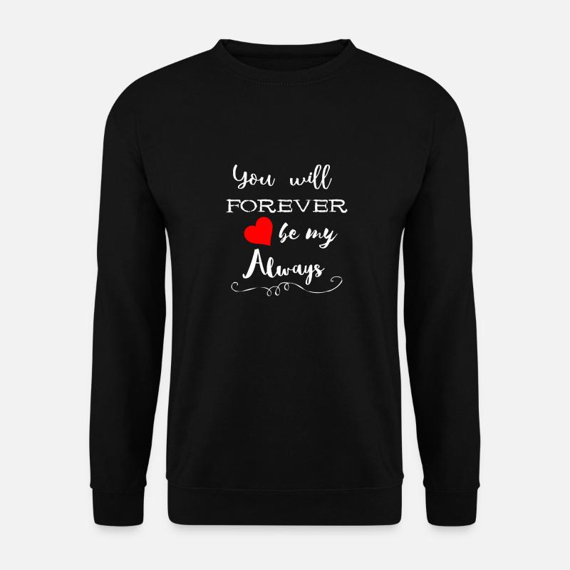 You Will Forever Be My Always Geschenke - Unisex Pullover - Schwarz