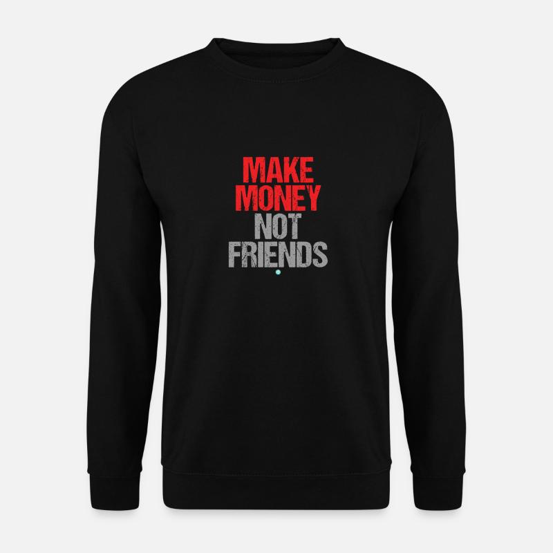 Gagner de l'argent, pas des amis - Sweat-shirt Unisexe - noir