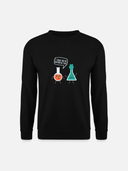 Je pense que vous réagissez de manière excessive à la chimie, nerd - Sweat-shirt Unisexe - noir