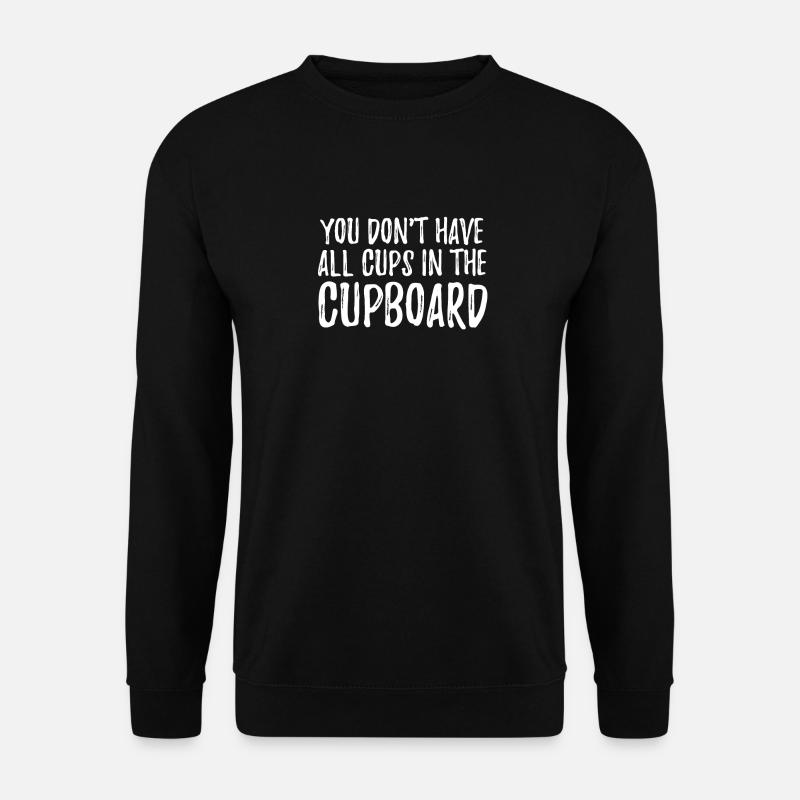 you don't have all cups in the cupboard - Unisex Pullover - Schwarz