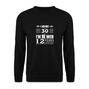 I Am Not 30 I'm 18 With 12 Years Experience - Unisex Sweatshirt - black - Front - Alina (178cm) & Michal (187cm)