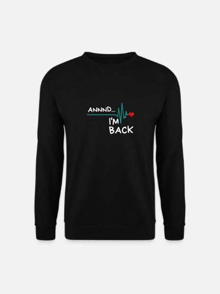 Annnd I'm Back. Heart Attack Survivor Product Fun - Unisex Sweatshirt - black