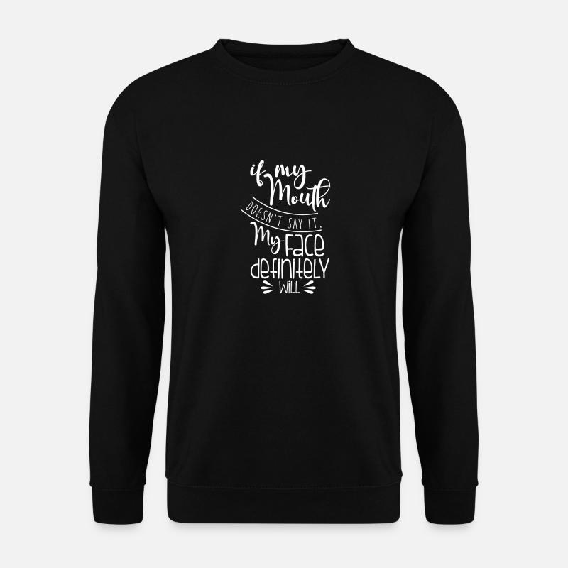 If My Mouth| Doesn't Say| Face Definitely Will - Unisex Pullover - Schwarz