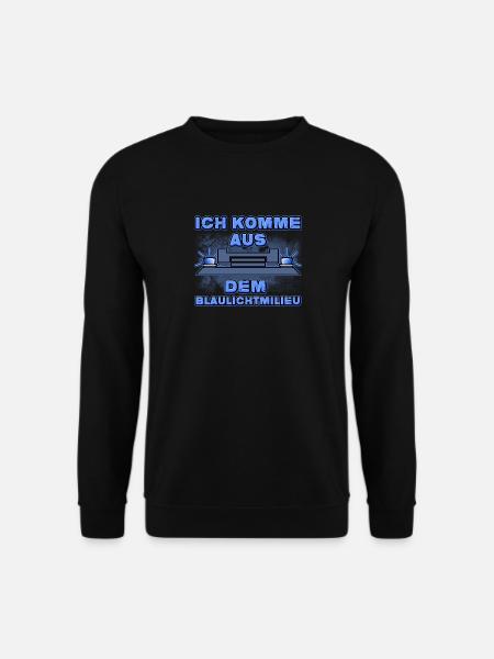 Ich Komme Aus Dem Blaulichtmilieu Lustiges Witzig - Unisex Pullover - Schwarz