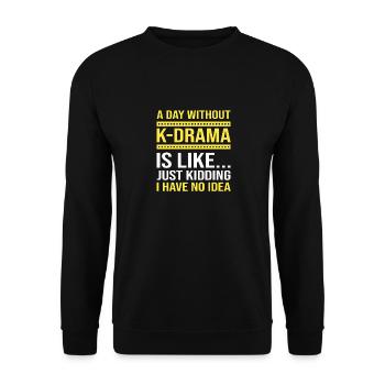 A Day Without K-Drama Is Like Just Kiddin ... K-Pop - Unisex Sweatshirt - black - Front - Alina (178cm) & Michal (187cm)