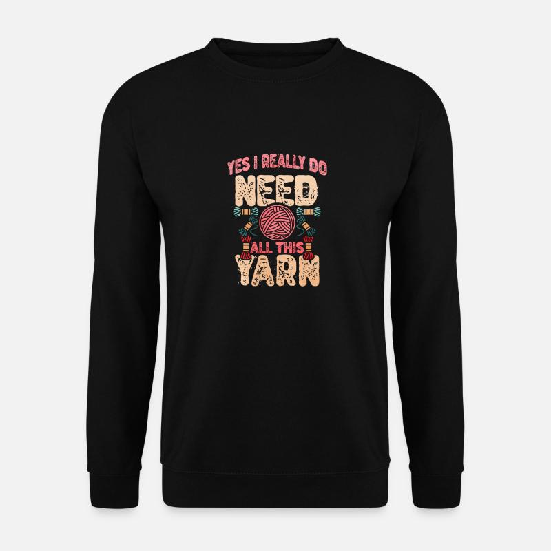Need All This Yarn Funny Knitting Quote - Unisex Sweatshirt - black