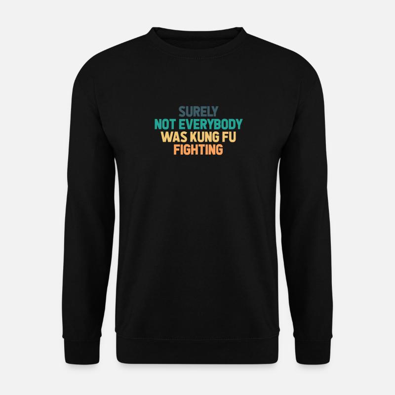 Surely Not Everybody Was Kung Fu Fighting - Unisex Pullover - Schwarz