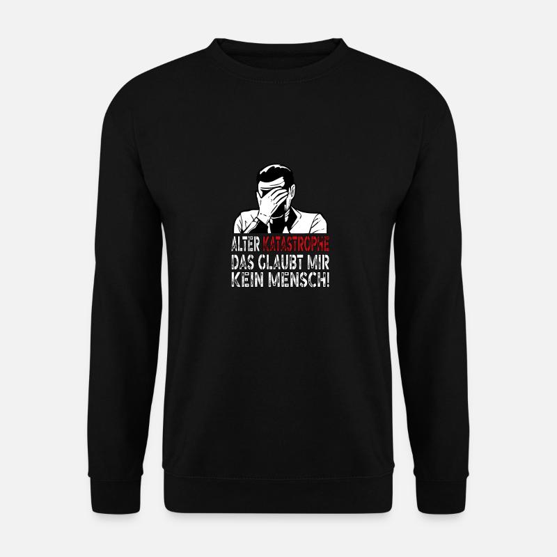 Alter Katastrophe das glaubt mir kein Mensch! - Unisex Pullover - Schwarz