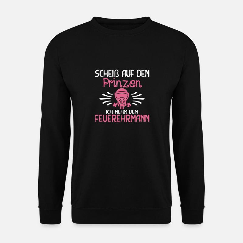 Scheiß auf den Prinzen Ich nehm den Feuerwehrmann - Unisex Pullover - Schwarz