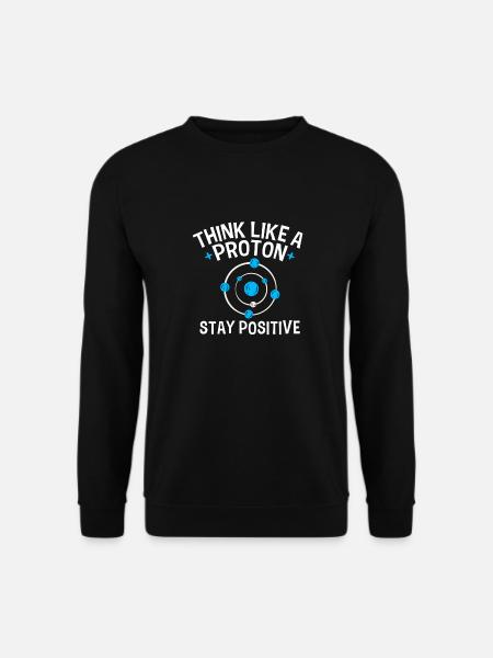 Think like a Proton Stay Positive physicien Sort - Sweat-shirt Unisexe - noir