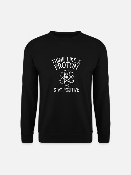 Think like a Proton Stay Positive physicien Sort - Sweat-shirt Unisexe - noir