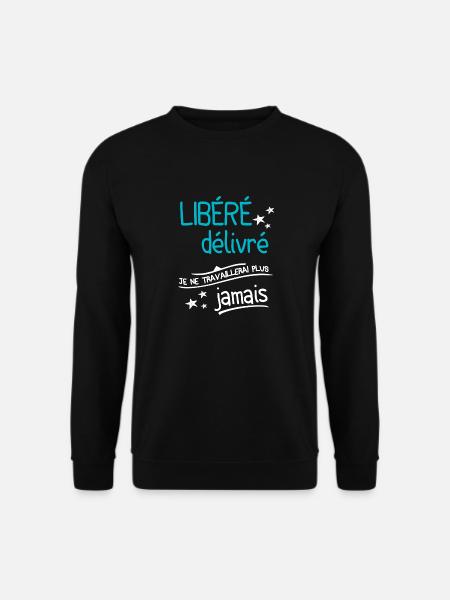 Libéré Délivré Je Ne Travaillerai Plus Jamais - Sweat-shirt Unisexe - noir