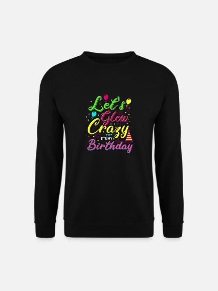 Let s Glow Crazy It s my Birthday Geburtstag - Unisex Pullover - Schwarz
