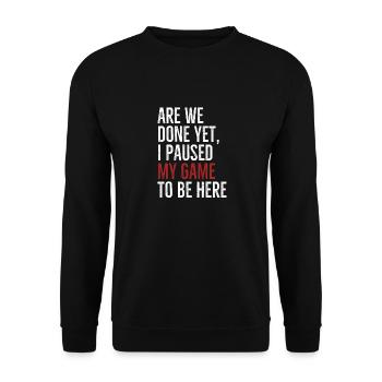 Are We Done Yet I Paused My Game To Be Here - Unisex Sweatshirt - black - Front - Alina (178cm) & Michal (187cm)