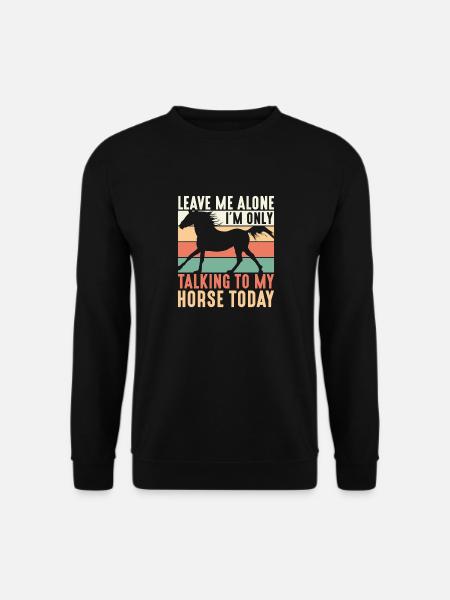 Leave Me Alone I'm Only Talking To My Horse Today - Unisex Pullover - Schwarz